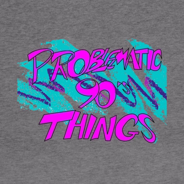 Problematic 90's Things by WePlayRPGs